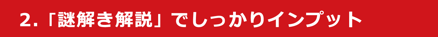 2. 「謎解き解説」でしっかりインプット